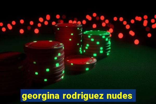 georgina rodriguez nudes